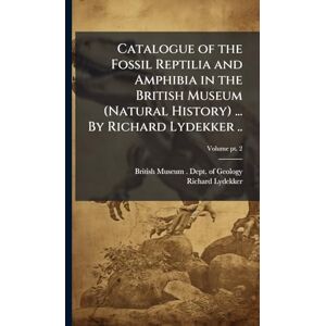 Lydekker, Richard 1849-1915 Catalogue of the Fossil Reptilia and Amphibia in the British Museum (Natural History) ... By Richard Lydekker .. Lydekker, Richard 1849-1915 Catalogue of the Fossil Reptilia and Amphibia in the British Museum (Natural History) ... By Richard Lydekker ..