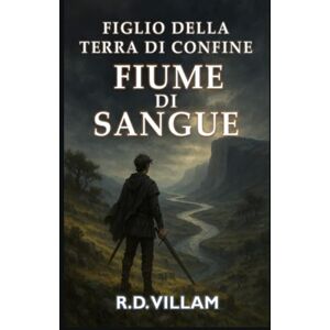 Villam, R.D. Figlio della Terra di Confine: Fiume di Sangue: Un romanzo fantasy epico per adulti (Estarath Saga (Edizione Italiana)) Villam, R.D. Figlio della Terra di Confine: Fiume di Sangue: Un romanzo fantasy epico per adulti (Estarath Saga (Edizione Italiana))