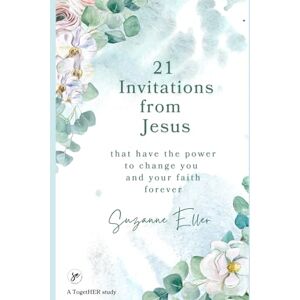 Eller, Suzanne 21 Invitations from Jesus: that have the power to change you and your faith forever Eller, Suzanne 21 Invitations from Jesus: that have the power to change you and your faith forever