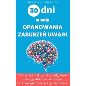 Chartier, Christelle 30 dni na lepsze radzenie sobie z zaburzeniami uwagi u dzieci i dorosłych: Skuteczne techniki dla nadpobudliwych dzieci i dorosłych: poprawa uwagi i ... poprawa uwagi i pokonanie ADHD bez wysilku. Chartier, Christelle 30 dni na lepsze radzenie sobie z zaburzeniami uwagi u dzieci i dorosłych: Skuteczne techniki dla nadpobudliwych dzieci i dorosłych: poprawa uwagi i ... poprawa uwagi i pokonanie ADHD bez wysilku.