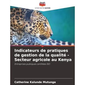 Mutunga, Catherine Kalunde Indicateurs de pratiques de gestion de la qualité Secteur agricole au Kenya: Entreprises publiques certifiées ISO Mutunga, Catherine Kalunde Indicateurs de pratiques de gestion de la qualité Secteur agricole au Kenya: Entreprises publiques certifiées ISO