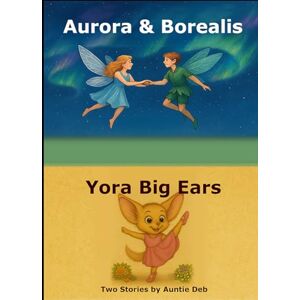 Deb, Auntie Aurora & Borealis Yora Big Ears: Two Stories by Auntie Deb Deb, Auntie Aurora & Borealis Yora Big Ears: Two Stories by Auntie Deb