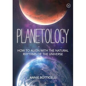 Annie Botticelli Planetology: How to Align with the Natural Rhythms of the Universe Annie Botticelli Planetology: How to Align with the Natural Rhythms of the Universe