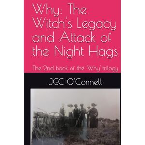 O'Connell, JGC Why: The Witch's Legacy and Attack of the Night Hags: The 2nd (or possibly 1st?) book of the 'Why' trilogy O'Connell, JGC Why: The Witch's Legacy and Attack of the Night Hags: The 2nd (or possibly 1st?) book of the 'Why' trilogy