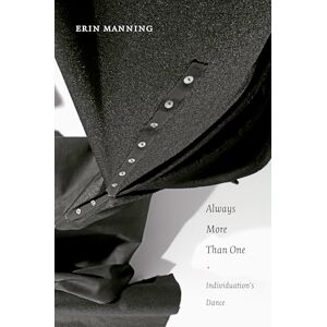 Manning, Erin Always More Than One: Individuation’s Dance Manning, Erin Always More Than One: Individuation’s Dance