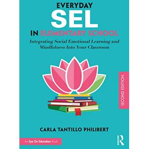Tantillo Philibert, Carla Everyday SEL in Elementary School: Integrating Social Emotional Learning and Mindfulness Into Your Classroom Tantillo Philibert, Carla Everyday SEL in Elementary School: Integrating Social Emotional Learning and Mindfulness Into Your Classroom