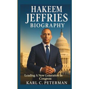 C. Peterman, Karl HAKEEM JEFFRIES BIOGRAPHY: Leading A New Generation In Congress C. Peterman, Karl HAKEEM JEFFRIES BIOGRAPHY: Leading A New Generation In Congress
