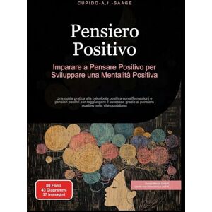 Saage, Cupido A.I. Pensiero Positivo: Imparare a Pensare Positivo per Sviluppare una Mentalità Positiva: 1 Saage, Cupido A.I. Pensiero Positivo: Imparare a Pensare Positivo per Sviluppare una Mentalità Positiva: 1