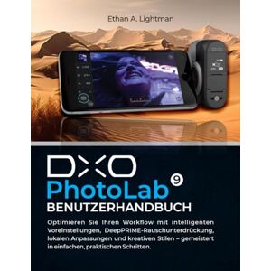 Lightman, Ethan A. DxO PhotoLab 9 Benutzerhandbuch: Optimieren Sie Ihren Workflow mit intelligenten Voreinstellungen, DeepPRIME-Rauschunterdrückung, lokalen Anpassungen ... in einfachen, praktischen Schritten. Lightman, Ethan A. DxO PhotoLab 9 Benutzerhandbuch: Optimieren Sie Ihren Workflow mit intelligenten Voreinstellungen, DeepPRIME-Rauschunterdrückung, lokalen Anpassungen ... in einfachen, praktischen Schritten.