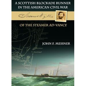 Messner, John F. A Scottish Blockade Runner in the American Civil War: Joannes Wyllie of the steamer Ad-Vance Messner, John F. A Scottish Blockade Runner in the American Civil War: Joannes Wyllie of the steamer Ad-Vance