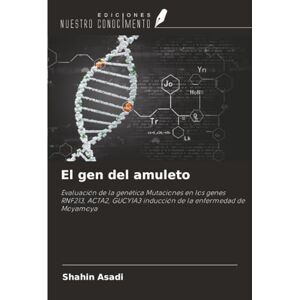 Asadi, Shahin El gen del amuleto: Evaluación de la genética Mutaciones en los genes RNF213, ACTA2, GUCY1A3 inducción de la enfermedad de Moyamoya Asadi, Shahin El gen del amuleto: Evaluación de la genética Mutaciones en los genes RNF213, ACTA2, GUCY1A3 inducción de la enfermedad de Moyamoya