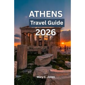 Jones, Mary C. ATHENS TRAVEL GUIDE 2026: Athens Unlocked; Your Complete Guide to Acropolis, History & Island Escapes Jones, Mary C. ATHENS TRAVEL GUIDE 2026: Athens Unlocked; Your Complete Guide to Acropolis, History & Island Escapes