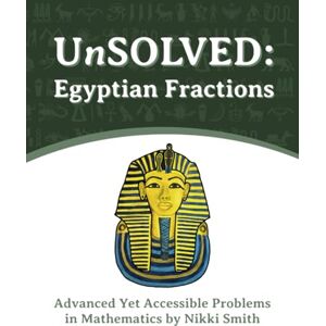 Smith, Nikki UnSOLVED: Egyptian Fractions: Advanced Yet Accessible Problems in Mathematics (UnSOLVED: Advanced Yet Accessible Problems in Mathematics) Smith, Nikki UnSOLVED: Egyptian Fractions: Advanced Yet Accessible Problems in Mathematics (UnSOLVED: Advanced Yet Accessible Problems in Mathematics)