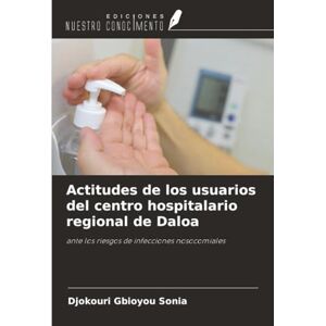 Gbioyou Sonia, Djokouri Actitudes de los usuarios del centro hospitalario regional de Daloa: ante los riesgos de infecciones nosocomiales Gbioyou Sonia, Djokouri Actitudes de los usuarios del centro hospitalario regional de Daloa: ante los riesgos de infecciones nosocomiales