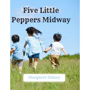 Sidney, Margaret Five Little Peppers Midway – 1893 Edition: A Restored Public Domain Classic in a Large 8.5x11 Easy-to-Read Format for Young Readers Sidney, Margaret Five Little Peppers Midway – 1893 Edition: A Restored Public Domain Classic in a Large 8.5x11 Easy-to-Read Format for Young Readers