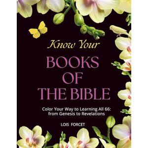 Forcet, Lois Know Your Books of the Bible: Color Your Way to Learning All 66: from Genesis to Revelations Forcet, Lois Know Your Books of the Bible: Color Your Way to Learning All 66: from Genesis to Revelations