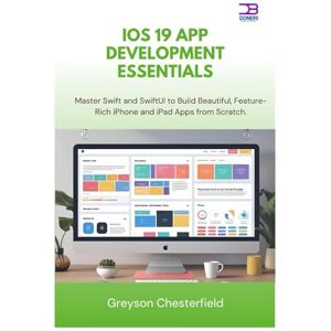 Chesterfield, Greyson iOS 19 App Development Essentials: Master Swift and SwiftUI to Build Beautiful, Feature-Rich iPhone and iPad Apps from Scratch Chesterfield, Greyson iOS 19 App Development Essentials: Master Swift and SwiftUI to Build Beautiful, Feature-Rich iPhone and iPad Apps from Scratch