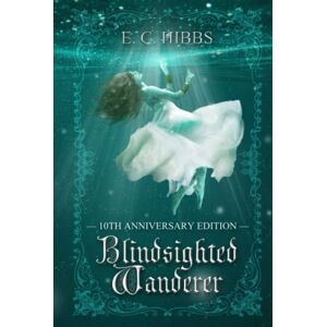 Hibbs, E. C. Blindsighted Wanderer: 10th Anniversary Edition Hibbs, E. C. Blindsighted Wanderer: 10th Anniversary Edition