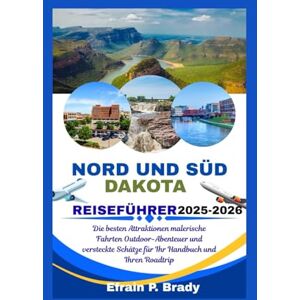 Brady, Efrain P. NORD UND SÜD DAKOTA REISEFÜHRER 2025-2026: Die besten Attraktionen malerische Fahrten Outdoor-Abenteuer und versteckte Schätze für Ihr Handbuch und Ihren Roadtrip Brady, Efrain P. NORD UND SÜD DAKOTA REISEFÜHRER 2025-2026: Die besten Attraktionen malerische Fahrten Outdoor-Abenteuer und versteckte Schätze für Ihr Handbuch und Ihren Roadtrip