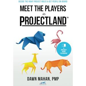 Mahan, Dawn Meet the Players in Projectland: Decide the Right Project Roles & Get People On Board Mahan, Dawn Meet the Players in Projectland: Decide the Right Project Roles & Get People On Board