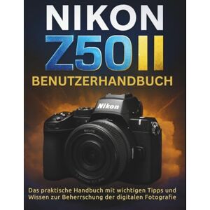 STRICKLAND, MURRAY NIKON Z50II BENUTZERHANDBUCH: Das praktische Handbuch mit wichtigen Tipps und Wissen zur Beherrschung der digitalen Fotografie STRICKLAND, MURRAY NIKON Z50II BENUTZERHANDBUCH: Das praktische Handbuch mit wichtigen Tipps und Wissen zur Beherrschung der digitalen Fotografie