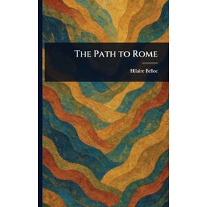 Belloc, Hilaire The Path to Rome Belloc, Hilaire The Path to Rome
