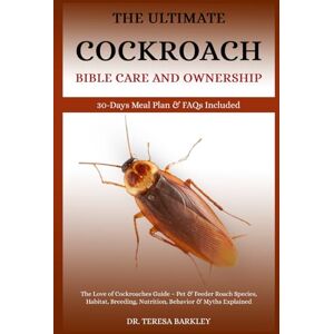 BARKLEY, DR. TERESA THE COCKROACH BIBLE CARE AND OWNERSHIP: The Love of Cockroaches Guide – Pet & Feeder Roach Species, Habitat, Breeding, Nutrition, Behavior & Myths Explained BARKLEY, DR. TERESA THE COCKROACH BIBLE CARE AND OWNERSHIP: The Love of Cockroaches Guide – Pet & Feeder Roach Species, Habitat, Breeding, Nutrition, Behavior & Myths Explained