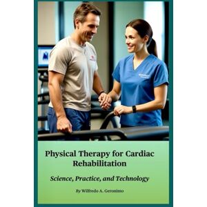 Geronimo, Wilfredo A. Physical Therapy for Cardiac Rehabilitation: Science, Practice, and Technology Geronimo, Wilfredo A. Physical Therapy for Cardiac Rehabilitation: Science, Practice, and Technology