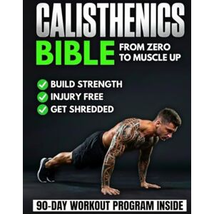 Perl, Logan J. The Calisthenics Bible: The Ultimate Guide That Brings You From Zero to Muscle-Up Transform Your Body, Build Muscle, Improve Mobility & Train Injury-Free With a 90-Day Bodyweight Training Program Perl, Logan J. The Calisthenics Bible: The Ultimate Guide That Brings You From Zero to Muscle-Up Transform Your Body, Build Muscle, Improve Mobility & Train Injury-Free With a 90-Day Bodyweight Training Program