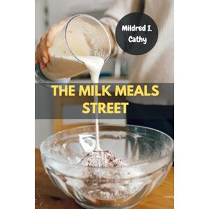 Cathy, Mildred I. THE MILK MEALS STREET: Delicious Big Flavor Definitive Favorite Mediterranean Cookbook Simple Guide With Wholesome Weeknight Recipes Suppers Nutrition Savory Food Diet Cathy, Mildred I. THE MILK MEALS STREET: Delicious Big Flavor Definitive Favorite Mediterranean Cookbook Simple Guide With Wholesome Weeknight Recipes Suppers Nutrition Savory Food Diet