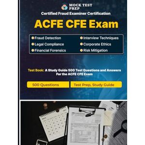 ACFE CFE Exam Team, Mock Test Prep ACFE CFE Exam Practice Questions & Study Guide: 500 Questions with Answers for Certified Fraud Examiner Certification – 2025 Edition: Master the ACFE ... Fraud, Law, Investigation, and Prevention ACFE CFE Exam Team, Mock Test Prep ACFE CFE Exam Practice Questions & Study Guide: 500 Questions with Answers for Certified Fraud Examiner Certification – 2025 Edition: Master the ACFE ... Fraud, Law, Investigation, and Prevention