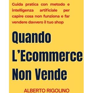Rigolino, Alberto Quando L'e-commerce non vende: Guida pratica con metodo, IA e checklist per capire cosa blocca le vendite e far lavorare davvero l’e-commerce di ... freelance e agenzie (E-commerce Step By Step) Rigolino, Alberto Quando L'e-commerce non vende: Guida pratica con metodo, IA e checklist per capire cosa blocca le vendite e far lavorare davvero l’e-commerce di ... freelance e agenzie (E-commerce Step By Step)
