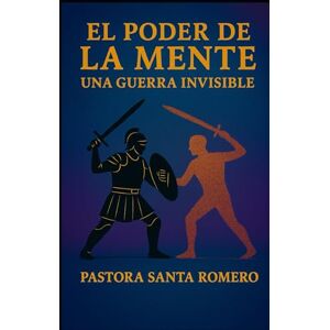 ROMERO, PASTORA SANTA C EL PODER DE LA MENTE: UNA GUERRA INVISIBLE ROMERO, PASTORA SANTA C EL PODER DE LA MENTE: UNA GUERRA INVISIBLE