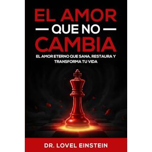 Figueroa, Dr Lovel Einstein EL AMOR QUE NO CAMBIA PERO TRANSFORMA: El Amor eterno que sana, restaura y transforma tu vida Figueroa, Dr Lovel Einstein EL AMOR QUE NO CAMBIA PERO TRANSFORMA: El Amor eterno que sana, restaura y transforma tu vida