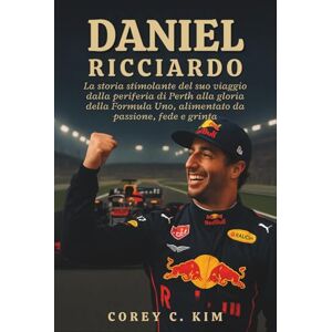 C. Kim, Corey Daniele Ricciardo: La storia stimolante del suo viaggio dalla periferia di Perth alla gloria della Formula Uno, alimentato da passione, fede e grinta C. Kim, Corey Daniele Ricciardo: La storia stimolante del suo viaggio dalla periferia di Perth alla gloria della Formula Uno, alimentato da passione, fede e grinta
