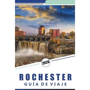 Rosson, Kevin D. ROCHESTER GUÍA DE VIAJE 2026: Cosas que hacer, las principales atracciones, historia, gastronomía y experiencias locales en el norte del estado de Nueva York Rosson, Kevin D. ROCHESTER GUÍA DE VIAJE 2026: Cosas que hacer, las principales atracciones, historia, gastronomía y experiencias locales en el norte del estado de Nueva York