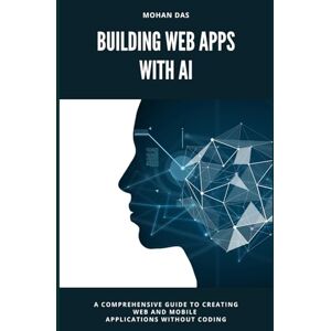 Das, Mohan Building Web Apps With AI: A Comprehensive Guide to Creating Web and Mobile Applications Without Coding Das, Mohan Building Web Apps With AI: A Comprehensive Guide to Creating Web and Mobile Applications Without Coding