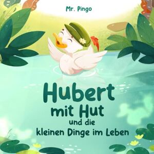 Pingo, Mr. Hubert mit Hut und die kleinen Dinge im Leben: Eine Geschichte über Dankbarkeit und Achtsamkeit (inklusive Dankbarkeitstagebuch) Pingo, Mr. Hubert mit Hut und die kleinen Dinge im Leben: Eine Geschichte über Dankbarkeit und Achtsamkeit (inklusive Dankbarkeitstagebuch)