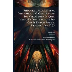 Rosini, Giovanni Risposta ... Alla Lettera Dell'amico ... G. Carmignani Sul Vero Senso Di Quel Verso Di Dante 'poscia Piu Che Il Dolor Pote Il Digiuno'. Inf. C. 33 Rosini, Giovanni Risposta ... Alla Lettera Dell'amico ... G. Carmignani Sul Vero Senso Di Quel Verso Di Dante 'poscia Piu Che Il Dolor Pote Il Digiuno'. Inf. C. 33