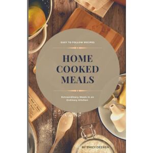 Deeren, Emily Home Cooked Meals: Extraordinary Meals in an Ordinary Kitchen Deeren, Emily Home Cooked Meals: Extraordinary Meals in an Ordinary Kitchen