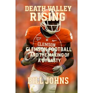 Johns, Bill Death Valley Rising: Clemson Football and the Making of a Dynasty (Saturdays of Legend) Johns, Bill Death Valley Rising: Clemson Football and the Making of a Dynasty (Saturdays of Legend)