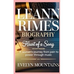 MOUNTAINS, EVELYN LEANN RIMES: BIOGRAPHY: HEART OF A SONG – A WOMAN’S JOURNEY FROM PAIN TO POWER THROUGH MUSIC MOUNTAINS, EVELYN LEANN RIMES: BIOGRAPHY: HEART OF A SONG – A WOMAN’S JOURNEY FROM PAIN TO POWER THROUGH MUSIC