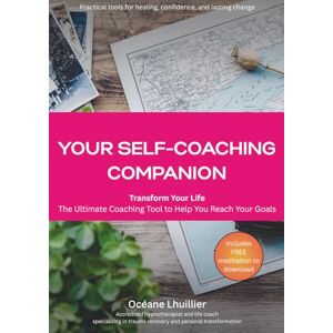 Lhuillier, Océane Your Self-Coaching Companion: The Ultimate Coaching Tool to Help You Reach Your Goals Lhuillier, Océane Your Self-Coaching Companion: The Ultimate Coaching Tool to Help You Reach Your Goals