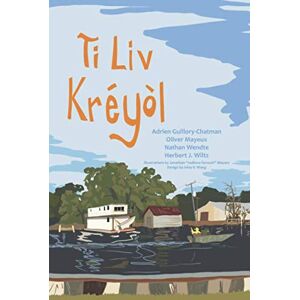 Wendte, Nathan A. Ti Liv Kréyòl: A Learner's Guide to Louisiana Creole Wendte, Nathan A. Ti Liv Kréyòl: A Learner's Guide to Louisiana Creole