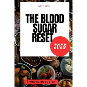 Hiles, Kyle E. The Blood Sugar Reset 2025: Reverse Insulin Resistance, Lose Weight, and Defeat Type 2 Diabetes Naturally with Science-Backed Strategies. (Live Well with Kyle E. Hiles) Hiles, Kyle E. The Blood Sugar Reset 2025: Reverse Insulin Resistance, Lose Weight, and Defeat Type 2 Diabetes Naturally with Science-Backed Strategies. (Live Well with Kyle E. Hiles)