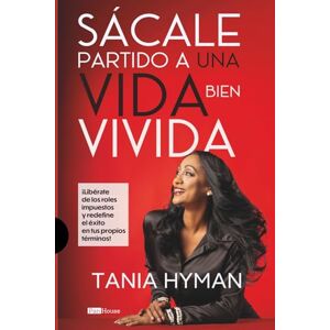 Hyman, Tania Sácale partido a una vida bien vivida: ¡Libérate de los roles impuestos y redefine el éxito en tus propios términos! Hyman, Tania Sácale partido a una vida bien vivida: ¡Libérate de los roles impuestos y redefine el éxito en tus propios términos!