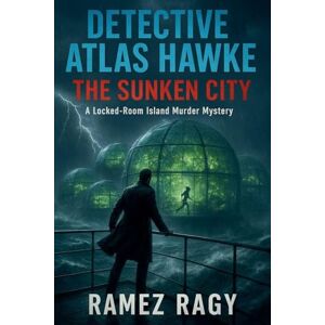 Ragy, Ramez Detective Atlas Hawke: The Sunken City Trapped With A Killer On A Floating Paradise: A Locked-Room Island Murder Mystery Ragy, Ramez Detective Atlas Hawke: The Sunken City Trapped With A Killer On A Floating Paradise: A Locked-Room Island Murder Mystery