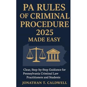 Caldwell, Jonathan T. PA Rules of Criminal Procedure 2025 Made Easy: Clear, Step-by-Step Guidance for Pennsylvania Criminal Law Practitioners and Students Caldwell, Jonathan T. PA Rules of Criminal Procedure 2025 Made Easy: Clear, Step-by-Step Guidance for Pennsylvania Criminal Law Practitioners and Students