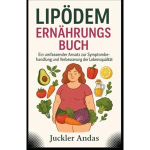 Andas, Juckler Lipödem Ernährungs Buch: Ein umfassender Ansatz zur Symptombehandlung und Verbesserung der Lebensqualität Andas, Juckler Lipödem Ernährungs Buch: Ein umfassender Ansatz zur Symptombehandlung und Verbesserung der Lebensqualität