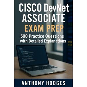 Hodges, Anthony Cisco DevNet Associate Exam Prep: 500 Practice Questions with Detailed Explanations Hodges, Anthony Cisco DevNet Associate Exam Prep: 500 Practice Questions with Detailed Explanations